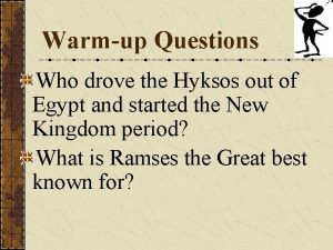 Warmup Questions Who drove the Hyksos out of