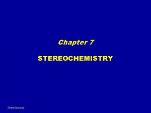 Chapter 7 STEREOCHEMISTRY Stereochemistry CHIRALITY AND ENATIOMERS 1