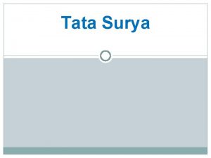 Tata Surya PENGERTIAN TATA SURYA Tata Surya adalah