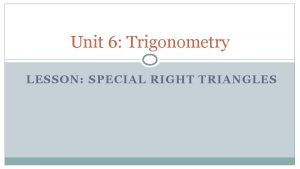 Unit 6 Trigonometry LESSON SPECIAL RIGHT TRIANGLES Special