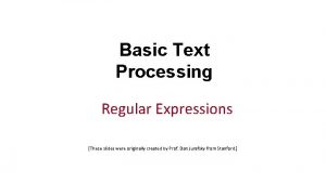 Basic Text Processing Regular Expressions These slides were