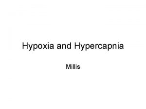 Hypoxia and Hypercapnia Millis hypoxia low oxygen delivery