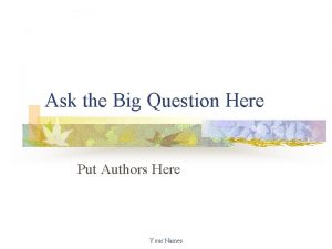 Ask the Big Question Here Put Authors Here