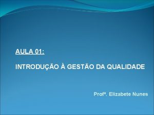 AULA 01 INTRODUO GESTO DA QUALIDADE Prof Elizabete