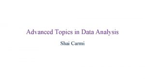 Advanced Topics in Data Analysis Shai Carmi Introduction