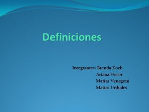 Definiciones Integrantes Brenda Koch Ariana Huser Matias Venegoni