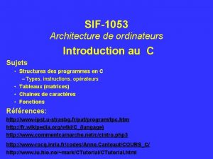 SIF1053 Architecture de ordinateurs Introduction au C Sujets