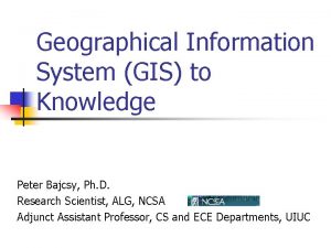 Geographical Information System GIS to Knowledge Peter Bajcsy