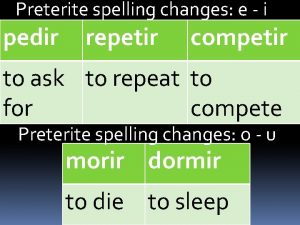 Preterite spelling changes e i pedir repetir competir