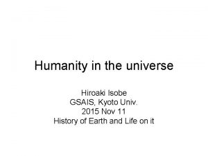 Humanity in the universe Hiroaki Isobe GSAIS Kyoto