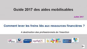 Guide 2017 des aides mobilisables Juillet 2017 Comment