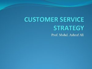 CUSTOMER SERVICE STRATEGY Prof Mohd Ashraf Ali Meaning