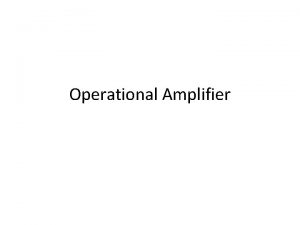 Operational Amplifier Operational Amplifier also called as an