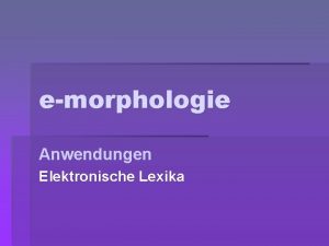 emorphologie Anwendungen Elektronische Lexika Bitte ergnzen Sie die