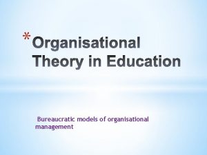 Bureaucratic models of organisational management Different theories have