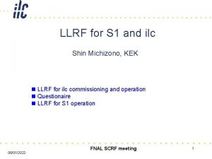 LLRF for S 1 and ilc Shin Michizono LLRF for S 1 and ilc Shin Michizono