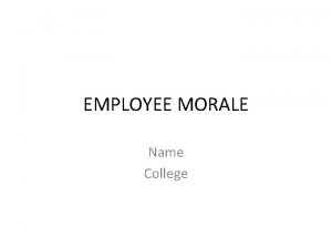 EMPLOYEE MORALE Name College Employee Morale Low employee