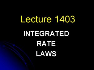 Lecture 1403 INTEGRATED RATE LAWS Where Do the