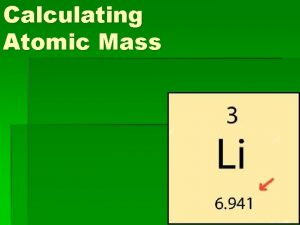 Calculating Atomic Mass The atomic mass of an