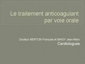 Le traitement anticoagulant par voie orale Docteur BERTON