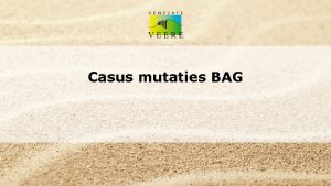 Casus mutaties BAG Het probleem Er komen geen