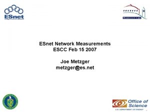 ESnet Network Measurements ESCC Feb 15 2007 Joe