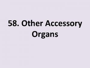 58 Other Accessory Organs A Liver a Largest