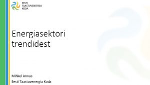 Energiasektori trendidest Mihkel Annus Eesti Taastuvenergia Koda Millest