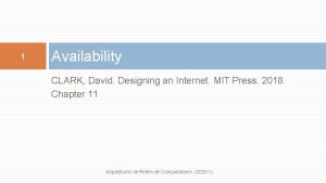 1 Availability CLARK David Designing an Internet MIT