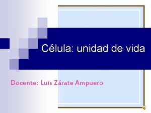 Clula unidad de vida Docente Luis Zrate Ampuero