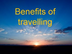 Benefits of travelling 1 It teaches you about