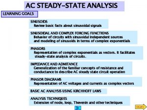 AC STEADYSTATE ANALYSIS LEARNING GOALS SINUSOIDS Review basic