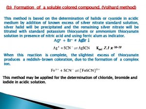 b Formation of a soluble colored compound Volhard