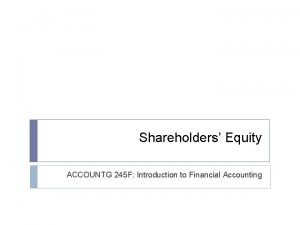 Shareholders Equity ACCOUNTG 245 F Introduction to Financial