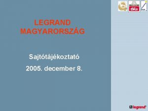 LEGRAND MAGYARORSZG Sajttjkoztat 2005 december 8 LEGRAND CSOPORT