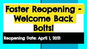 Foster Reopening Welcome Back Bolts Reopening Date April