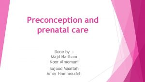 Preconception and prenatal care Done by Majd Haitham