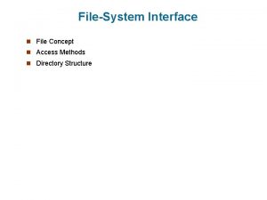 FileSystem Interface n File Concept n Access Methods