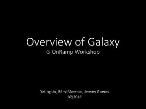 Overview of Galaxy GOn Ramp Workshop Yating Liu