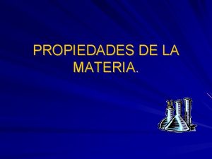 PROPIEDADES DE LA MATERIA PROPIEDADES GENERALES Materia es