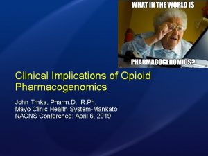 Clinical Implications of Opioid Pharmacogenomics John Trnka Pharm