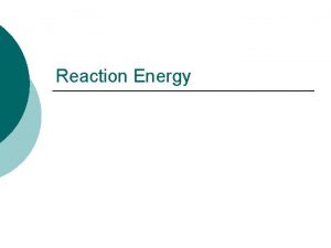 Reaction Energy Reaction Pathway Shows the change in