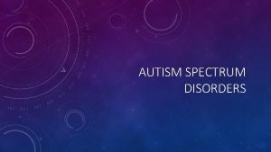 AUTISM SPECTRUM DISORDERS IDEA Definition Autism means a