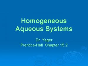Homogeneous Aqueous Systems Dr Yager PrenticeHall Chapter 15
