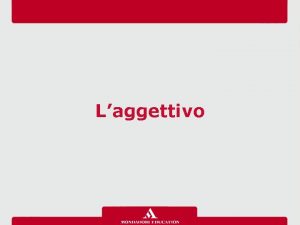 Laggettivo Che cos Laggettivo una parte variabile del