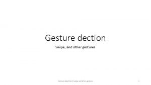 Gesture dection Swipe and other gestures Gesture detections