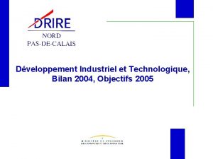 Dveloppement Industriel et Technologique Bilan 2004 Objectifs 2005