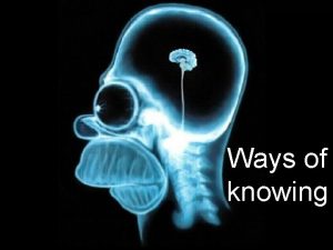 Ways of Knowing Ways of knowing Ways of
