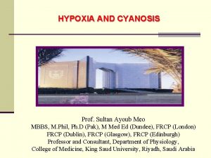 HYPOXIA AND CYANOSIS Prof Sultan Ayoub Meo MBBS