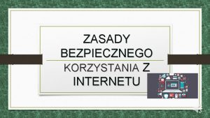 ZASADY BEZPIECZNEGO KORZYSTANIA Z INTERNETU Sposoby ochrony Nie